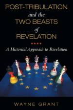 Post-Tribulation and the Two Beasts of Revelation af Wayne Grant