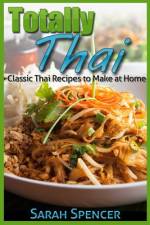 Totally Thai Classic Thai Recipes to Make at Home af Sarah Spencer