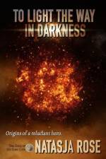 To Light The Way In Darkness af Natasja Rose
