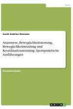 Anamnese, Beweglichkeitstestung, Beweglichkeitstraining und Koordinationstraining. Sportpraktische Ausführungen af Sarah Andrina Heimann