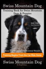 Swiss Mountain Dog Training Book for Swiss Mountain Dogs & Puppies By D!G THIS DOG Training, Easy Dog Training, Professional Results, Training Begins from the Car Ride Home, Swiss Mountain Dog af Doug K Naiyn