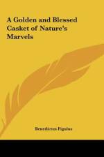 A Golden and Blessed Casket of Nature's Marvels af Benedictus Figulus