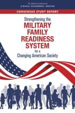 Strengthening the Military Family Readiness System for a Changing American Society af National Academies Of Sciences Engineeri