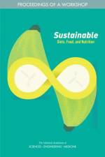 Sustainable Diets, Food, and Nutrition: Proceedings of a Workshop af National Academies Of Sciences Engineeri