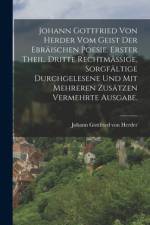 Johann Gottfried von Herder vom Geist der Ebräischen Poesie. Erster Theil. Dritte rechtmässige, sorgfältige durchgelesene und mit mehreren Zusätzen vermehrte Ausgabe.