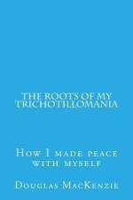 The Roots of My Trichotillomania af Douglas MacKenzie