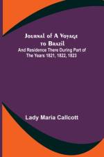 Journal of a Voyage to Brazil ; And Residence There During Part of the Years 1821, 1822, 1823 af Lady Maria Callcott