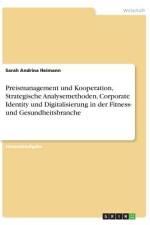 Preismanagement und Kooperation, Strategische Analysemethoden, Corporate Identity und Digitalisierung in der Fitness- und Gesundheitsbranche af Sarah Andrina Heimann