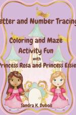 Letter and Number Tracing Coloring and Maze Activity Fun with Princess Rosa and Princess Essie af Sandra K DuBois