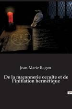 De la maçonnerie occulte et de l'initiation hermétique af Jean-Marie Ragon