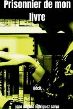 Prisonnier de mon livre af Jose Miguel Rodriguez Calvo