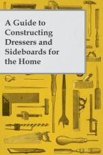 A Guide to Constructing Dressers and Sideboards for the Home af Anon.