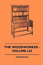 The Woodworker - Volume LIII af Anon.