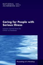 Caring for People with Serious Illness: Lessons Learned from the Covid-19 Pandemic: Proceedings of a Workshop af National Academies Of Sciences Engineeri