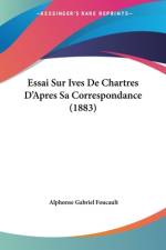 Essai Sur Ives De Chartres D'Apres Sa Correspondance (1883) af Alphonse Gabriel Foucault