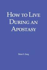 How to Live During an Apostasy af Brian F Zang