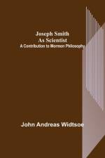 Joseph Smith as Scientist af John Andreas Widtsoe