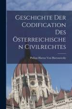 Geschichte Der Codification Des Österreichischen Civilrechtes af Philipp Harras Von Harrasowsky