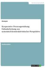 Kooperative Prozessgestaltung. Fallaufarbeitung aus systemisch-konstruktivistischer Perspektive af Anonym