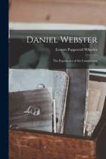 Daniel Webster: the Expounder of the Constitution af Everett Pepperrell Wheeler