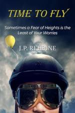 Time to Fly: Sometimes a Fear of Heights is the Least of Your Worries af J. P. Rehbine