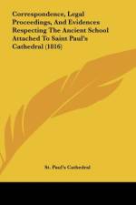 Correspondence, Legal Proceedings, And Evidences Respecting The Ancient School Attached To Saint Paul's Cathedral (1816) af St. Paul's Cathedral