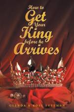How to Get Your King Before He Arrives af Glenda K Rose Freeman