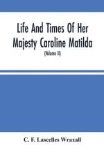 Life And Times Of Her Majesty Caroline Matilda, Queen Of Denmark And Norway, And Sister Of H. M. George Iii Of England, From Family Documents And Private State Archives (Volume Ii) af C. F. Lascelles Wraxall