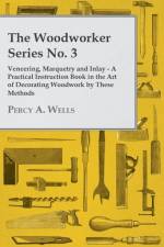 Veneering, Marquetry and Inlay - A Practical Instruction Book in the Art of Decorating Woodwork by These Methods af Percy A. Wells