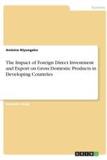 The Impact of Foreign Direct Investment and Export on Gross Domestic Products in Developing Countries af Antoine Niyungeko