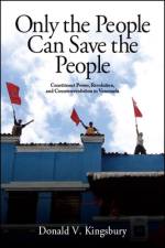 Only the People Can Save the People: Constituent Power, Revolution, and Counterrevolution in Venezuela af Donald V. Kingsbury