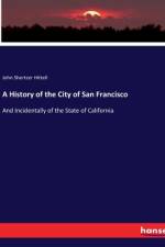 A History of the City of San Francisco af John Shertzer Hittell