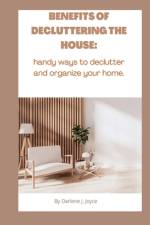 Benefits of Decluttering Your House af Darlene J Joyce