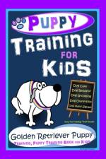 Puppy Training for Kids, Dog Care, Dog Behavior, Dog Grooming, Dog Ownership, Dog Hand Signals, Easy, Fun Training * Fast Results, Golden Retriever Puppy Training, Puppy Training Book for Kids af Poppy Trayner