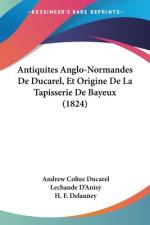 Antiquites Anglo-Normandes De Ducarel, Et Origine De La Tapisserie De Bayeux (1824) af Andrew Coltee Ducarel