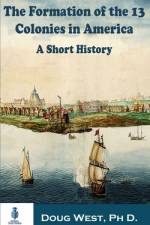 The Formation of the 13 Colonies in America af Doug West