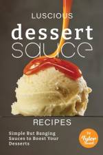 Luscious Dessert Sauce Recipes af Tyler Sweet