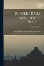 Jungle Trails and Jungle People: Travel, Adventure and Abservation in the Far East af Caspar Whitney