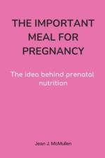 The Important Meal for Pregnancy by Jean J. McMullen af Jean J McMullen