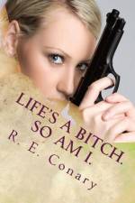 Life's a Bitch. So am I. af R E Conary