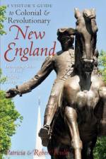 A Visitor's Guide to Colonial & Revolutionary New England af Robert Foulke