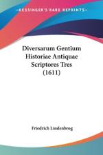 Diversarum Gentium Historiae Antiquae Scriptores Tres (1611) af Friedrich Lindenbrog