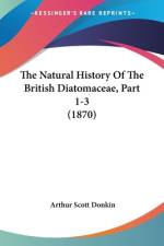 The Natural History Of The British Diatomaceae, Part 1-3 (1870) af Arthur Scott Donkin