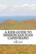 A Kids Guide to Mission San Juan Capistrano