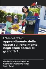 L'ambiente di apprendimento della classe sul rendimento negli studi sociali di grado 1-3 af Mathias Wambua Makau