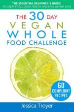 THE 30 DAY VEGAN WHOLE FOODS CHALLENGE: af Jessica Troyer