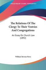 The Relations Of The Clergy To Their Vestries And Congregations af William Stevens Perry
