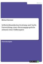 Selbstwirksamkeitserwartung und Sucht. Entwicklung eines Beratungsgesprächs anhand eines Fallbeispiels af Michael Hermann