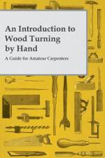 An Introduction to Wood Turning by Hand - A Guide for Amateur Carpenters af Anon.