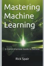 Mastering Machine Learning af Rick Spair